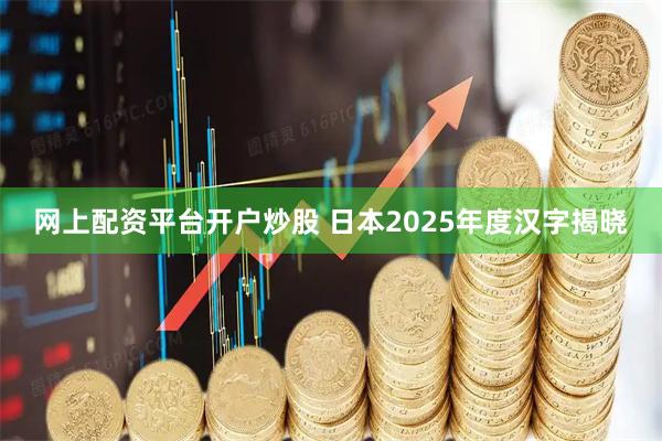 网上配资平台开户炒股 日本2025年度汉字揭晓